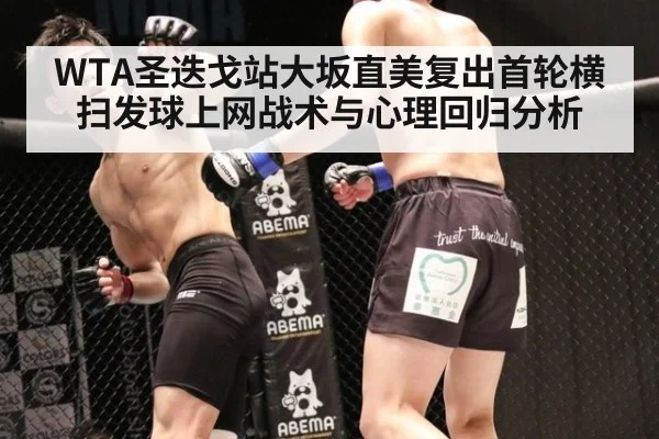 WTA圣迭戈站大坂直美复出首轮横扫发球上网战术与心理回归分析