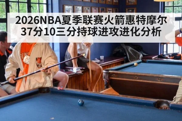 2026NBA夏季联赛火箭惠特摩尔37分10三分持球进攻进化分析