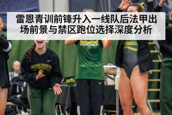 雷恩青训前锋升入一线队后法甲出场前景与禁区跑位选择深度分析